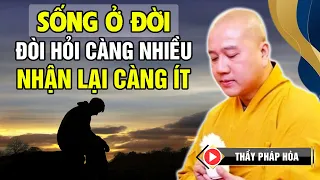 SỐNG Ở ĐỜI - ĐÒI HỎI CÀNG NHIỀU NHẬN LẠI CÀNG ÍT | Thầy Thích Pháp Hòa - Tu Viện Trúc Lâm Canada