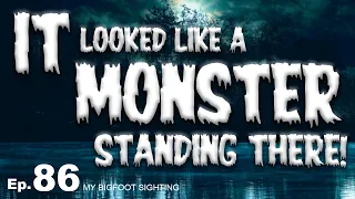 It Looked Like a Monster Standing There! - My Bigfoot Sighting Episode 86