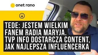 Tede: jestem wielkim fanem Radia Maryja. TVP Info dostarcza content, jak najlepsza influencerka