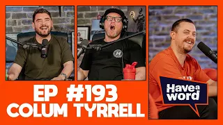Colum Tyrrell | Have A Word Podcast #193