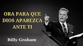 BILLY GRAHAM _ Ora para que Dios aparezca ante ti