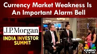 JP Morgan: Currency Market Weakness Is An Important Alarm Bell | CNBC TV18