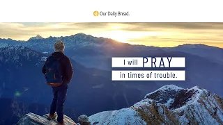 Praying in Difficult Times | Audio Reading | Our Daily Bread Devotional | February 24, 2023