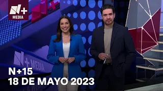 N+15 - Programa Completo: 18 de mayo 2023