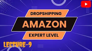 Amazon to Amazon Dropshipping | Lecture 9