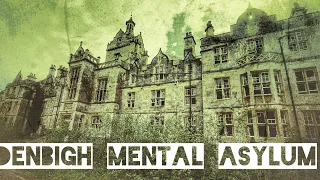 The most infamous DENBIGH MENTAL ASYLUM