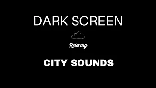 City Sounds for Sleeping | BLACK SCREEN | Ambient City Noise