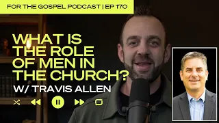 What is the Role of Men in the Church? | Costi Hinn & Travis Allen | EP 170