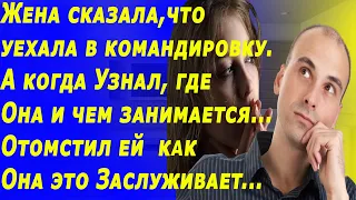 Жена сказала, что уехала в командировку. А когда Узнал, чем Она занимается. Отомстил ей Сполна...