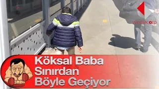 Köksal Baba Sınırdan Böyle Geçiyor