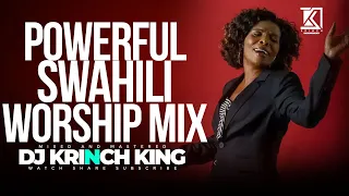 DEEP SWAHILI WORSHIP MIX OF ALL TIME 2HR+ UNITERRUPTED SWAHILI WORSHIP GOSPEL MIX | DJ KRINCH KING