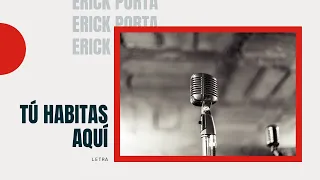 Tú habitas aquí | Erick Porta |  Letra