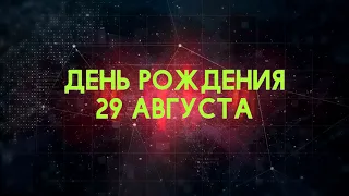 Люди рожденные 29 августа День рождения 29 августа Дата рождения 29 августа правда о людях