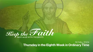 KEEP THE FAITH: Daily Mass with the Jesuits | 30 May 24 | Thursday in the 8th Week in Ordinary Time
