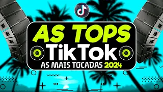 AS TOPS DO TIKTOK 2024 - AS MAIS TOCADAS 2024 - SELEÇÃO HITS DO TIKTOK - VERÃO (AS MELHORES 2024)