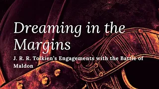 “'Dreaming in the Margins': Tolkien’s Engagements with The Battle of Maldon" with Benjamin Weber