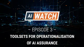 AI WATCH: Episode #3 - Toolsets for operationalisation of AI assurance