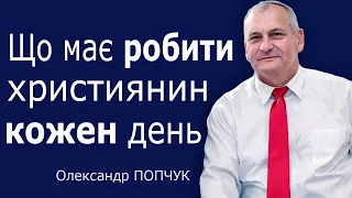 Що має робити християнин кожен день - Олександр Попчук │Проповіді християнські