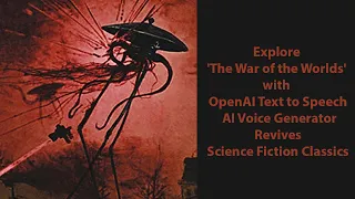 Explore'The War of the Worlds' with OpenAI TTS | AI Voice Generator Revives Science Fiction Classics