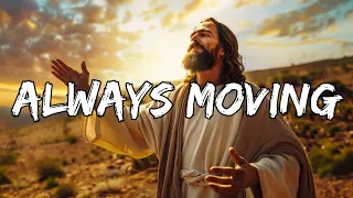 Always Moving (Lyrics) - Worshipful Melodies