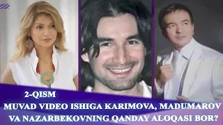 2-QISM. MUVAD VIDEO ISHIGA KARIMOVA, MADUMAROV VA NAZARBEKOVNING QANDAY ALOQASI BOR?