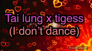 Tai lung x tigess (I don’t dance)