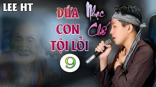 ĐỨA CON TỘI LỖI 9 - LEE HT  [ NHẠC CHẾ ]  LỜI MỚI CỪA HAY VỪA THẤM