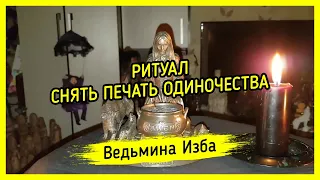 СНЯТЬ ПЕЧАТЬ ОДИНОЧЕСТВА. ДЛЯ ВСЕХ. #ВЕДЬМИНАИЗБА ▶️ #МАГИЯ