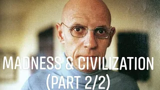 Michel Foucault "Madness & Civilization" (Second Half)