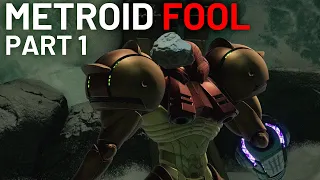 Metroid Fool - Part 1