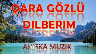 KARA GOZLU DILBERIM (AHISKA MÜZIK)(Ахыска)