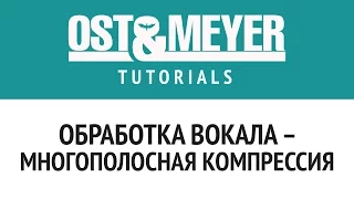 Ost & Meyer Tutorials: Обработка вокала: многополосная компрессия