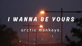 I wanna be yours -  Arctic monkeys (lyrics)