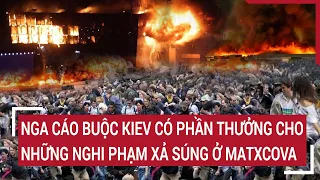 Tin quốc tế: Nga cáo buộc Kiev có phần thưởng cho những nghi phạm xả súng ở Matxcova