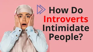 How Do Introverts Intimidate People?