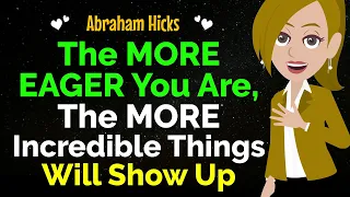 The More Eager You Are, The More Incredible Things You'll Experience✨Start Now ! ✅Abraham Hicks 2024