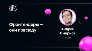 Андрей Смирнов — Фронтендеры — они повсюду