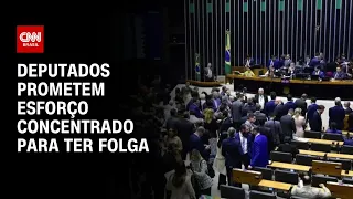 Deputados prometem esforço concentrado para ter folga | BASTIDORES CNN