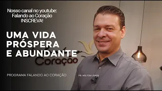 UMA VIDA PRÓSPERA E ABUNDANTE | Programa Falando ao Coração | Pastor Welton Lemos.