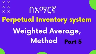 Weighted Average Method Under Perpetual Inventory System: Cost flow Assumption (in Amharic)