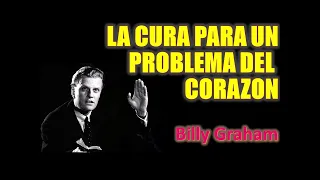 LA CURA PARA UN PROBLEMA DEL CORAZON - Por Billy Grahan