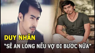 Duy Nhân: Tài hoa nhưng đoản mệnh, qua đời vì bạo bệnh, trăn trối "sẽ an lòng nếu vợ đi bước nữa"