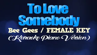 TO LOVE SOMEBODY - Bee Gees/FEMALE KEY (KARAOKE PIANO VERSION)
