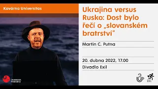 Ukrajina versus Rusko: Dost bylo řečí o "slovanském bratrství" Martin C. Putna (Kavárna Universitas)