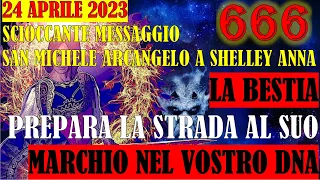 24 Aprile 2023 Messaggio Shock di S Michele Arcangelo a Shelley Anna: Bestia Prepara Marchio nel DNA