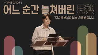 “어느 순간 놓쳐버린 동행 - 이것을 잃으면 모든 것을 잃습니다 -” (눅 2:40-52) 2022.09.11 POD CHURCH 주일 예배 원유경 목사 설교(기도회 포함)