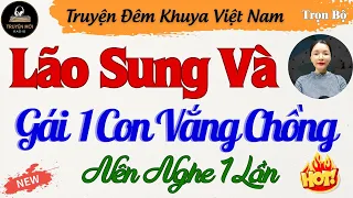 Nghe Kẻo Tiếc – Lão Sung U69 Và Gái 1 Con Vắng Chồng – Nghe Đọc Truyện Đêm Khuya Ngủ Rất Ngon