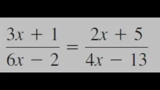 (3x + 1)/(6x - 2) = (2x + 5)/(4x - 13), solve the equation