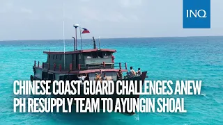 Chinese coast guard challenges anew PH resupply team to Ayungin Shoal