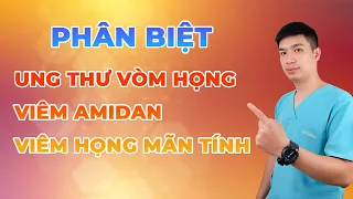 PHÂN BIỆT UNG THƯ VÒM VỚI VIÊM AMIDAN, VIÊM HỌNG MẠN TÍNH - Anh Bác sĩ